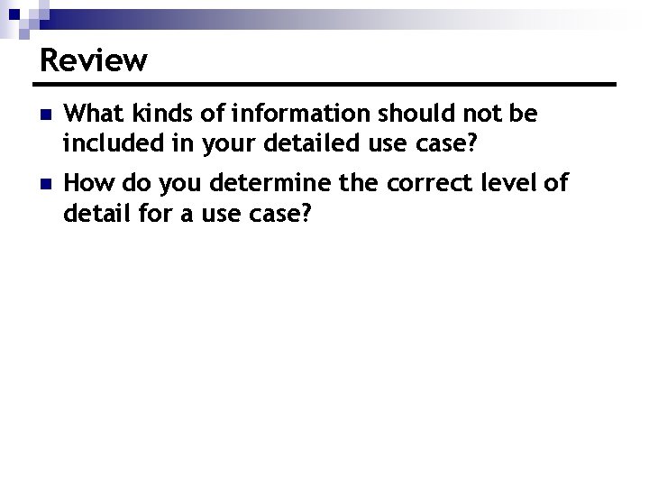 Review n What kinds of information should not be included in your detailed use