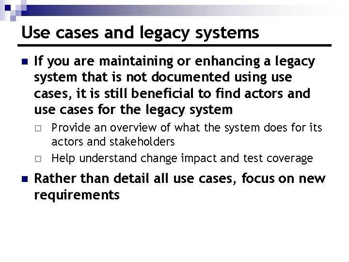 Use cases and legacy systems n If you are maintaining or enhancing a legacy