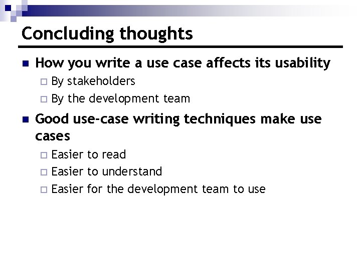 Concluding thoughts n How you write a use case affects its usability By stakeholders