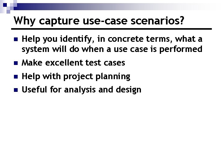 Why capture use-case scenarios? n Help you identify, in concrete terms, what a system