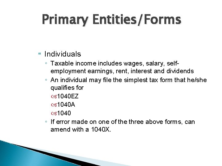 Primary Entities/Forms Individuals ◦ Taxable income includes wages, salary, selfemployment earnings, rent, interest and