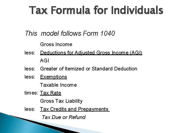 Tax Formula for Individuals This model follows Form 1040 Gross Income less: Deductions for