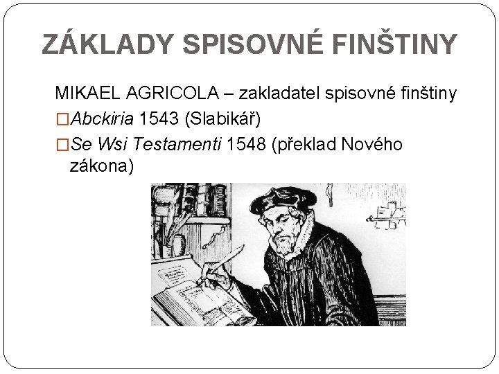 ZÁKLADY SPISOVNÉ FINŠTINY MIKAEL AGRICOLA – zakladatel spisovné finštiny �Abckiria 1543 (Slabikář) �Se Wsi