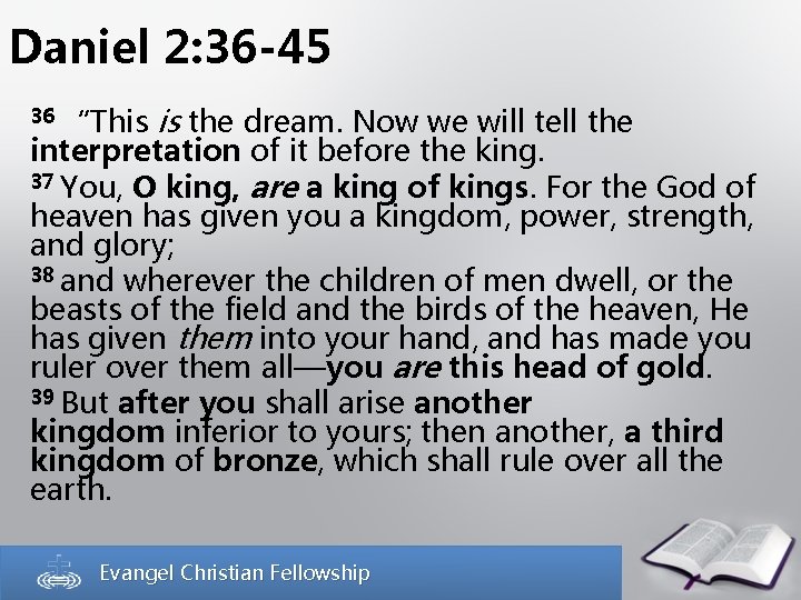 Daniel 2: 36 -45 36 “This is the dream. Now we will tell the