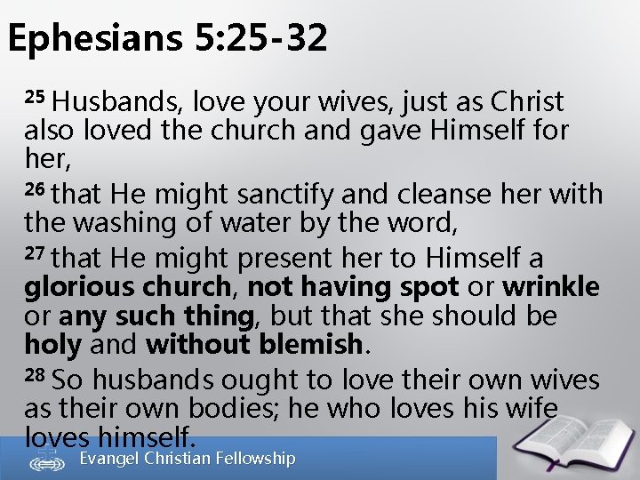 Ephesians 5: 25 -32 25 Husbands, love your wives, just as Christ also loved