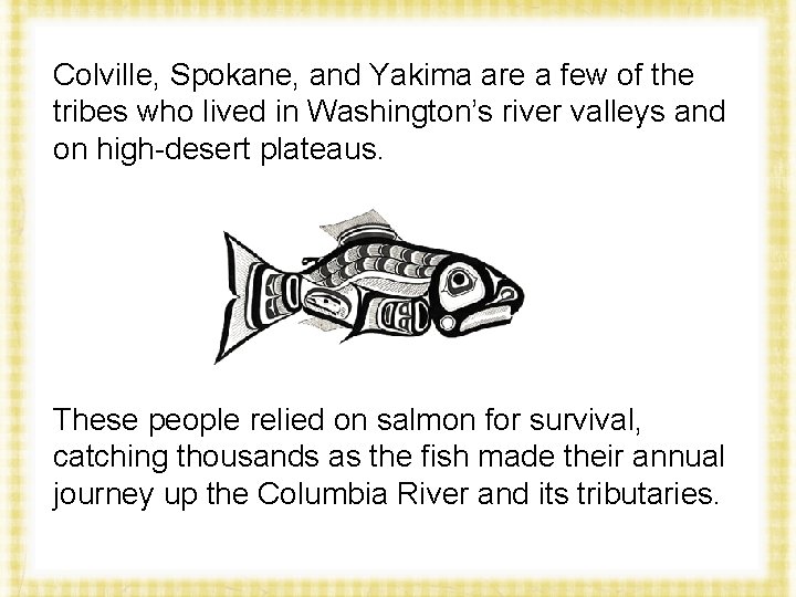 Colville, Spokane, and Yakima are a few of the tribes who lived in Washington’s