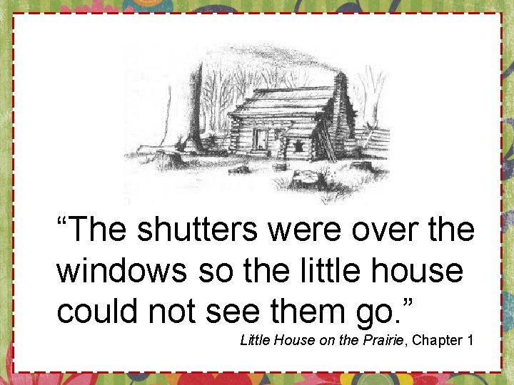 “The shutters were over the windows so the little house could not see them