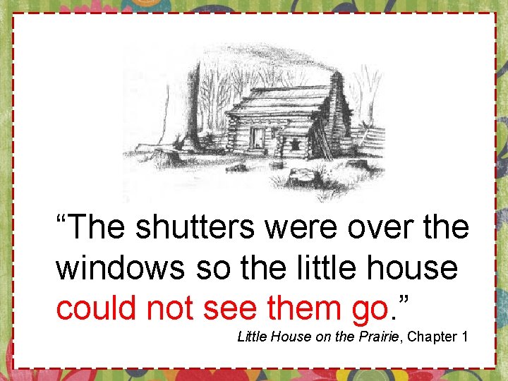 “The shutters were over the windows so the little house could not see them