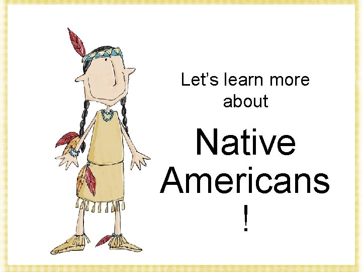 Let’s learn more about Native Americans ! 