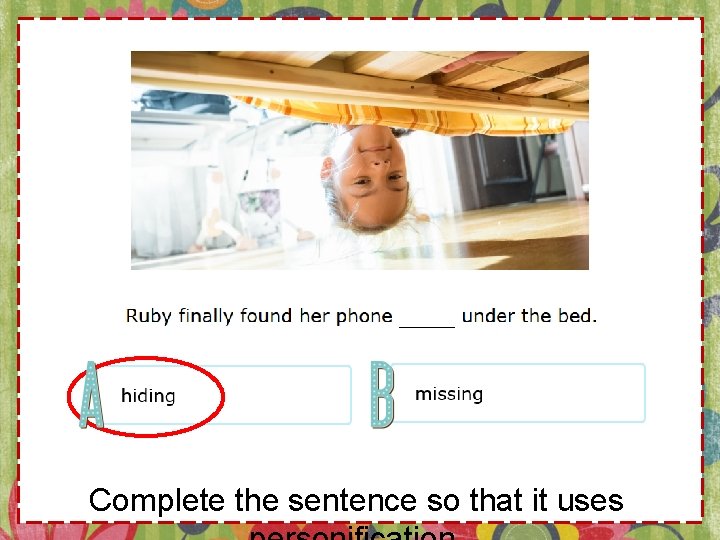 Complete the sentence so that it uses 
