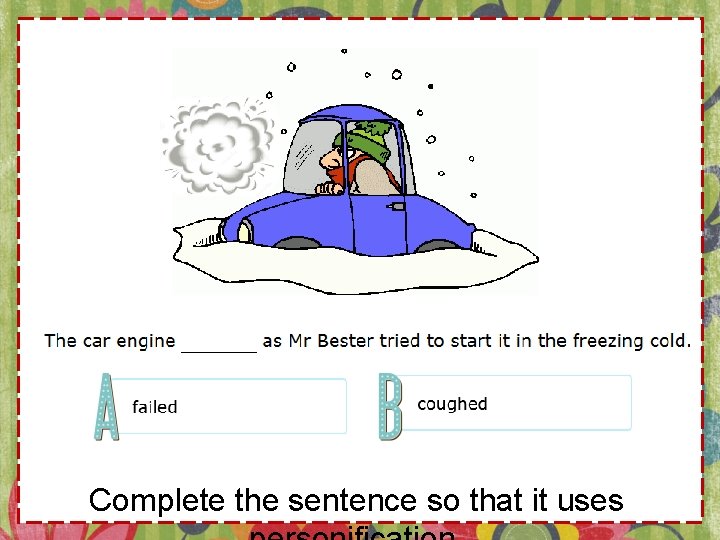 Complete the sentence so that it uses 