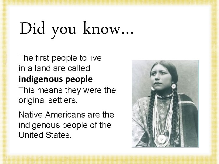 Did you know… The first people to live in a land are called indigenous
