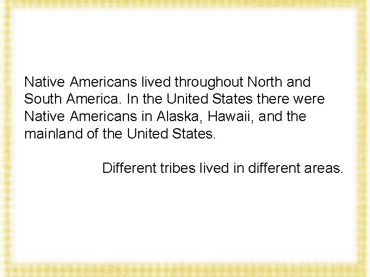 Native Americans lived throughout North and South America. In the United States there were