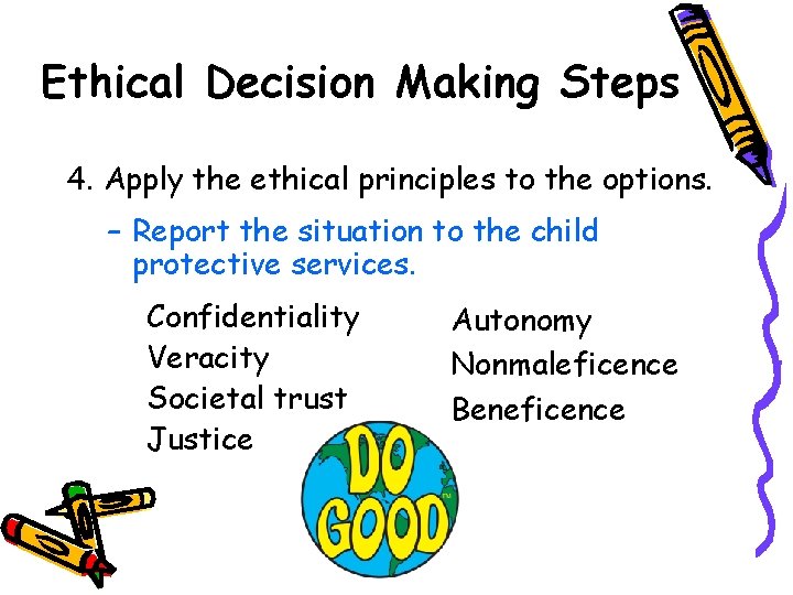 Ethical Decision Making Steps 4. Apply the ethical principles to the options. – Report