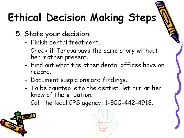 Ethical Decision Making Steps 5. State your decision. – Finish dental treatment. – Check