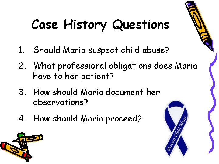 Case History Questions 1. Should Maria suspect child abuse? 2. What professional obligations does