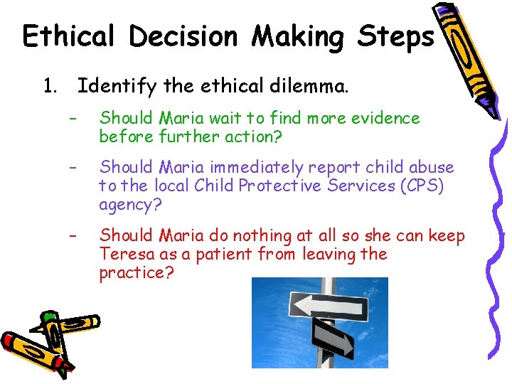 Ethical Decision Making Steps 1. Identify the ethical dilemma. – Should Maria wait to