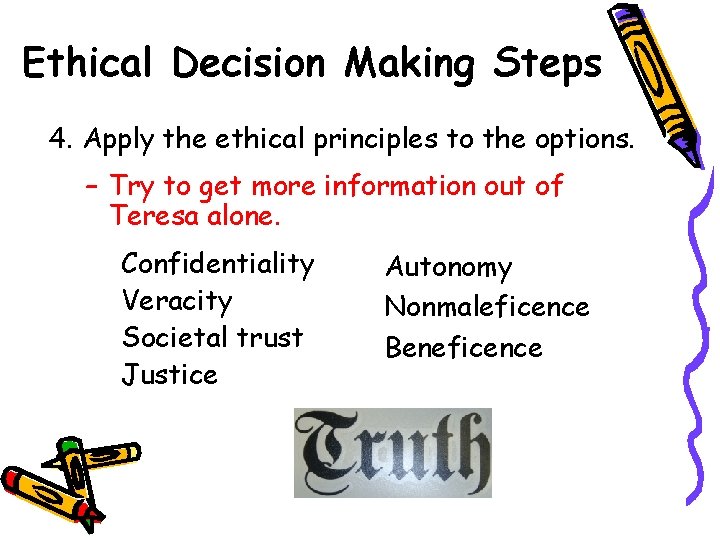 Ethical Decision Making Steps 4. Apply the ethical principles to the options. – Try