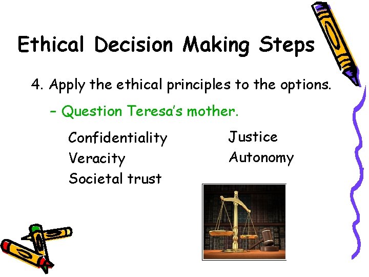 Ethical Decision Making Steps 4. Apply the ethical principles to the options. – Question