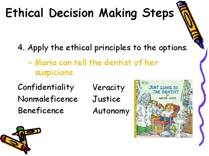 Ethical Decision Making Steps 4. Apply the ethical principles to the options. – Maria
