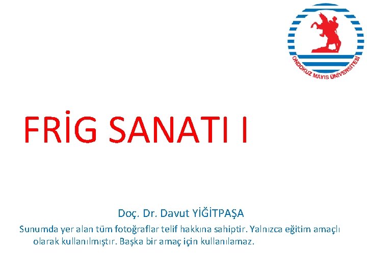 FRİG SANATI I Doç. Dr. Davut YİĞİTPAŞA Sunumda yer alan tüm fotoğraflar telif hakkına