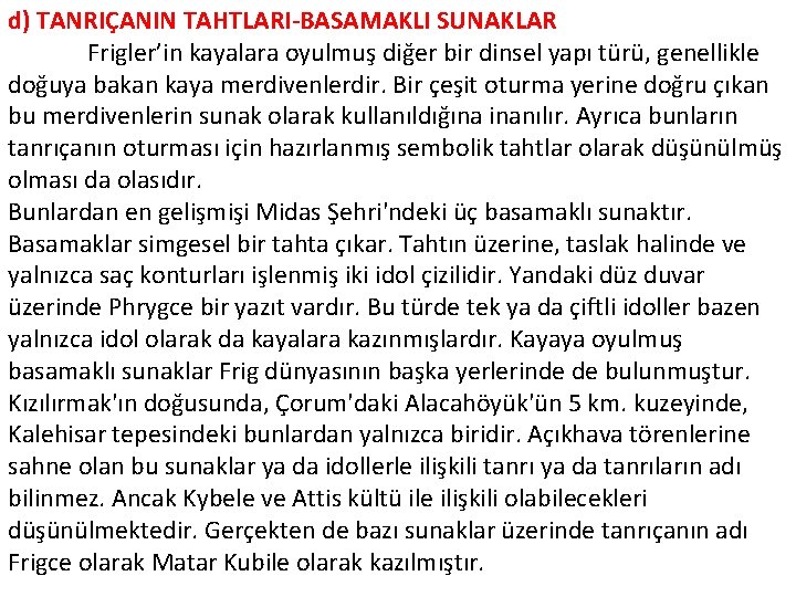 d) TANRIÇANIN TAHTLARI-BASAMAKLI SUNAKLAR Frigler’in kayalara oyulmuş diğer bir dinsel yapı türü, genellikle doğuya