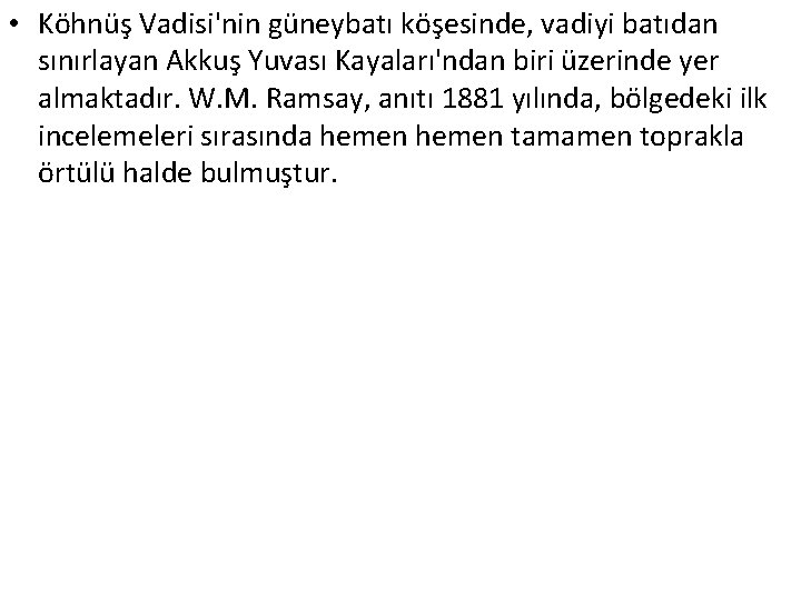  • Köhnüş Vadisi'nin güneybatı köşesinde, vadiyi batıdan sınırlayan Akkuş Yuvası Kayaları'ndan biri üzerinde