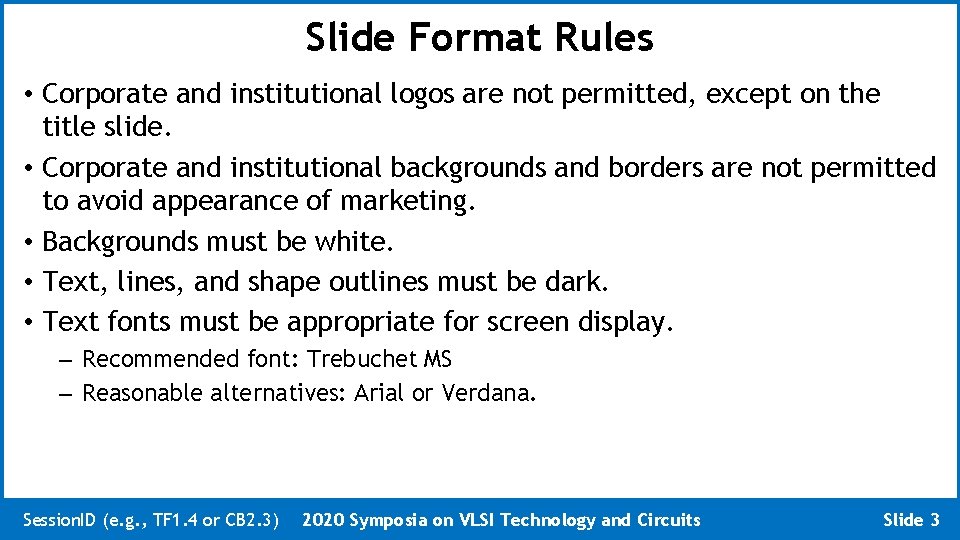 Slide Format Rules • Corporate and institutional logos are not permitted, except on the
