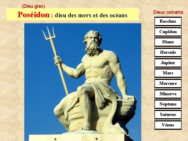 (Dieu grec) Poséidon : dieu des mers et des océans Dieux romains Bacchus Cupidon