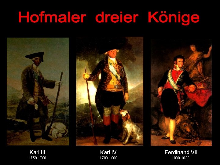 Karl III Karl IV Ferdinand VII 1759 -1788 -1808 -1833 