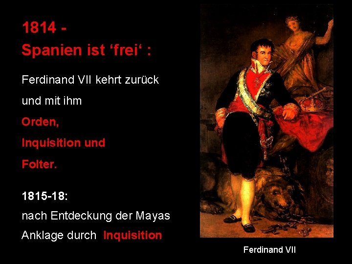 1814 Spanien ist ‘frei‘ : Ferdinand VII kehrt zurück und mit ihm Orden, Inquisition