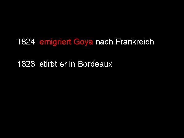1824 emigriert Goya nach Frankreich 1828 stirbt er in Bordeaux 