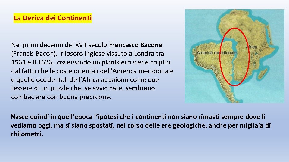 La Deriva dei Continenti Nei primi decenni del XVII secolo Francesco Bacone (Francis Bacon),