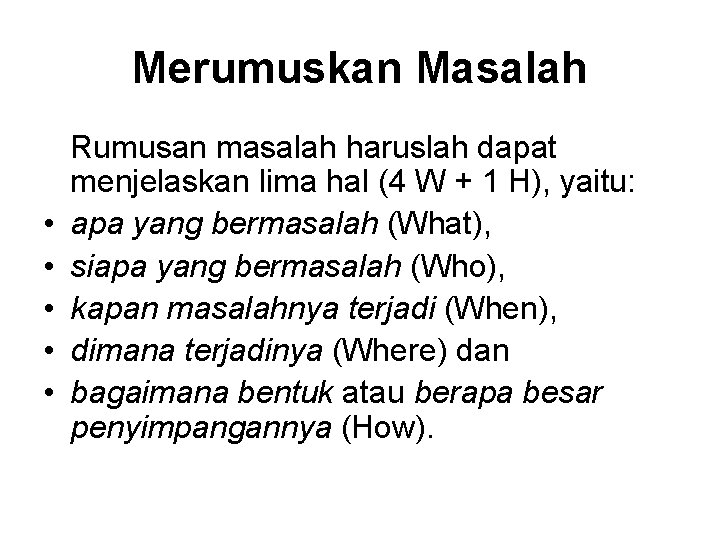 Merumuskan Masalah • • • Rumusan masalah haruslah dapat menjelaskan lima hal (4 W