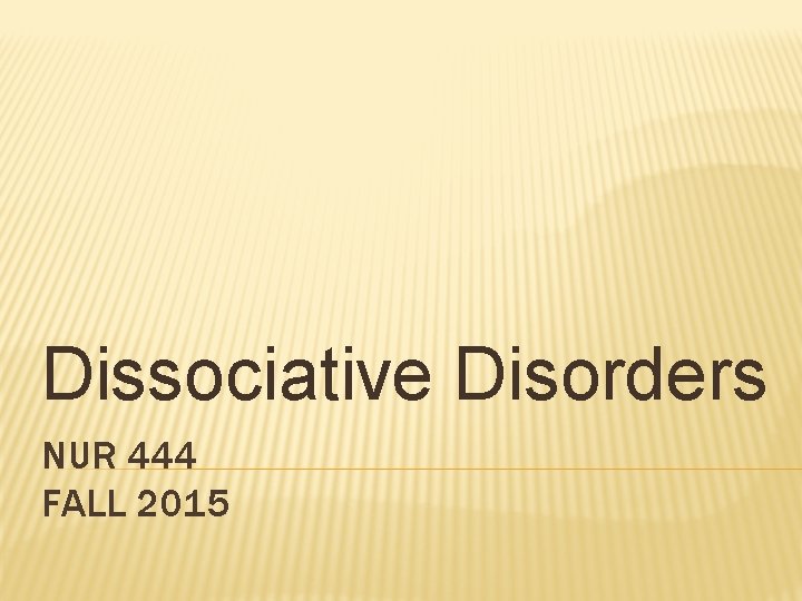 Dissociative Disorders NUR 444 FALL 2015 