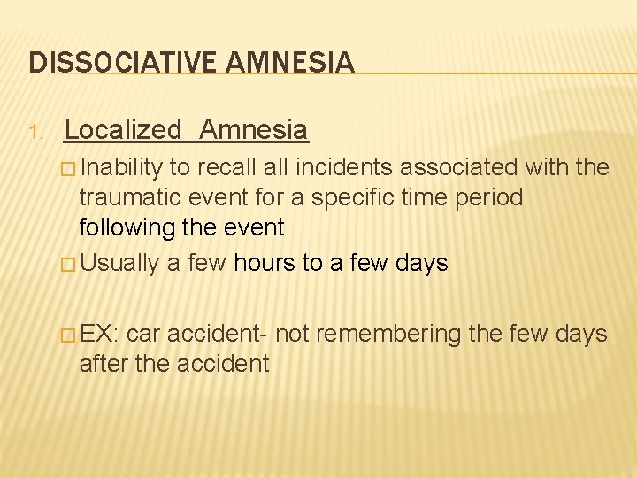 DISSOCIATIVE AMNESIA 1. Localized Amnesia � Inability to recall incidents associated with the traumatic