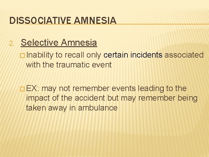 DISSOCIATIVE AMNESIA 2. Selective Amnesia � Inability to recall only certain incidents associated with