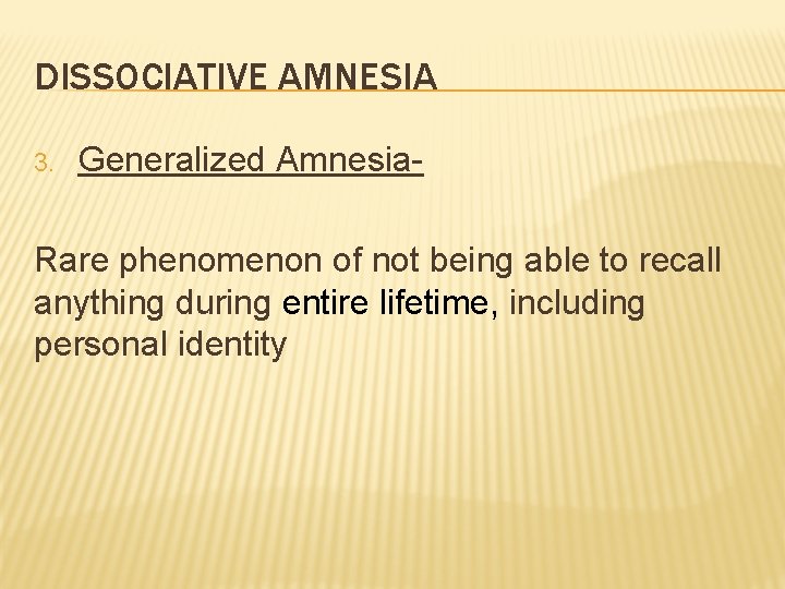 DISSOCIATIVE AMNESIA 3. Generalized Amnesia- Rare phenomenon of not being able to recall anything