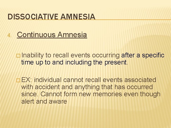 DISSOCIATIVE AMNESIA 4. Continuous Amnesia � Inability to recall events occurring after a specific