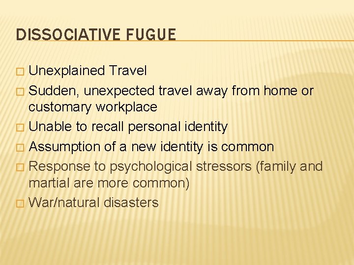 DISSOCIATIVE FUGUE Unexplained Travel � Sudden, unexpected travel away from home or customary workplace