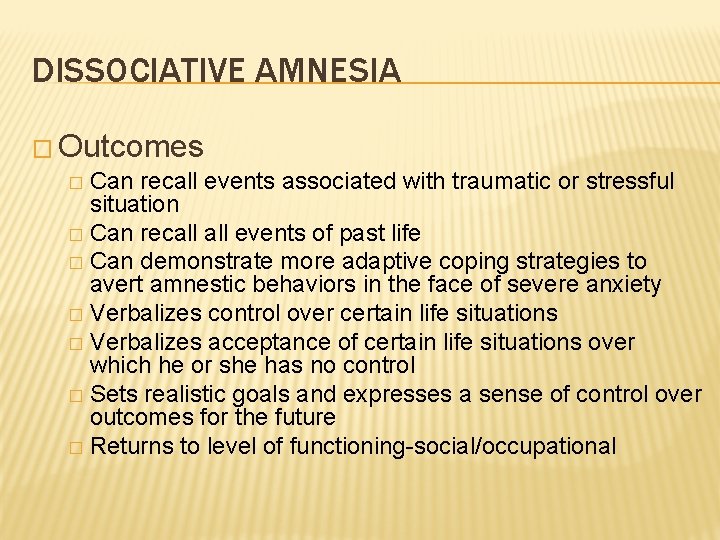 DISSOCIATIVE AMNESIA � Outcomes � Can recall events associated with traumatic or stressful situation