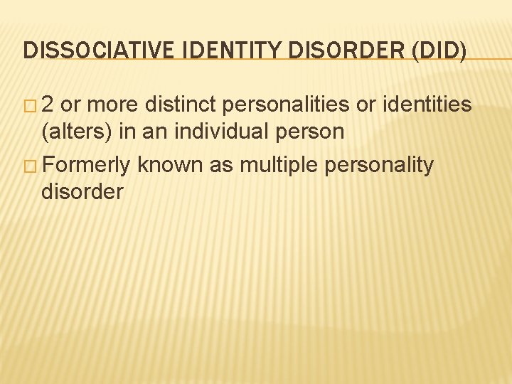 DISSOCIATIVE IDENTITY DISORDER (DID) � 2 or more distinct personalities or identities (alters) in