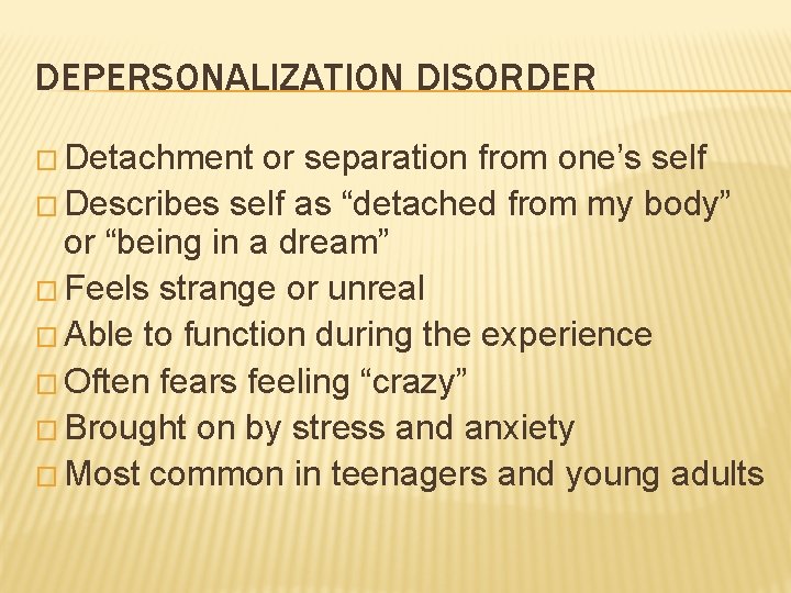 DEPERSONALIZATION DISORDER � Detachment or separation from one’s self � Describes self as “detached