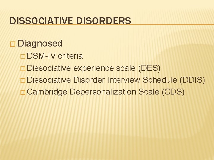 DISSOCIATIVE DISORDERS � Diagnosed � DSM-IV criteria � Dissociative experience scale (DES) � Dissociative