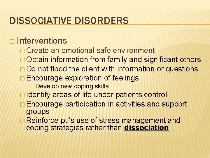 DISSOCIATIVE DISORDERS � Interventions � Create an emotional safe environment � Obtain information from