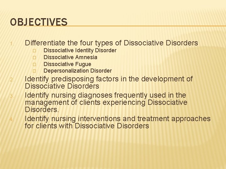 OBJECTIVES 1. Differentiate the four types of Dissociative Disorders � � 2. 3. 4.