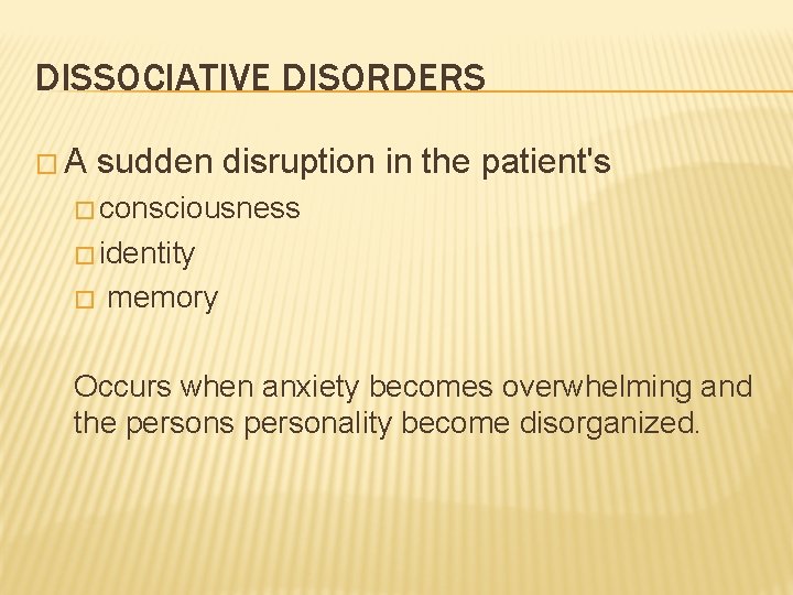 DISSOCIATIVE DISORDERS �A sudden disruption in the patient's � consciousness � identity � memory