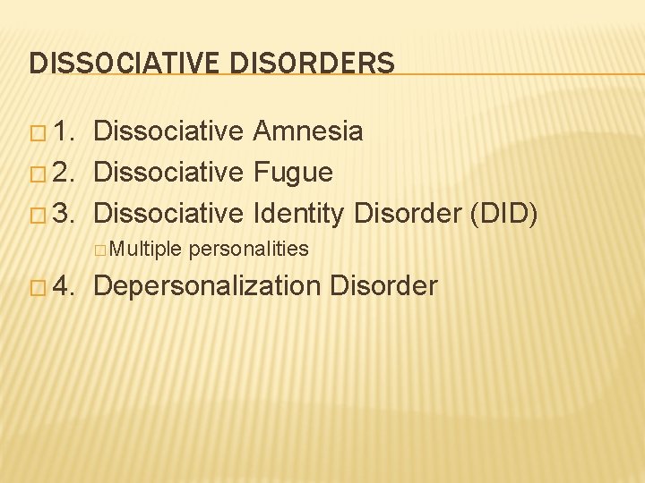 DISSOCIATIVE DISORDERS � 1. Dissociative Amnesia � 2. Dissociative Fugue � 3. Dissociative Identity