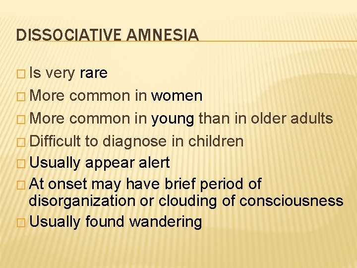 DISSOCIATIVE AMNESIA � Is very rare � More common in women � More common