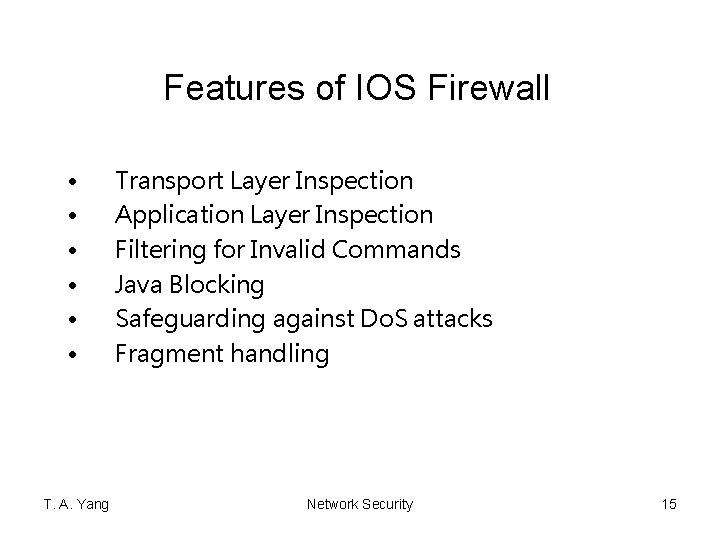 Features of IOS Firewall • • • T. A. Yang Transport Layer Inspection Application